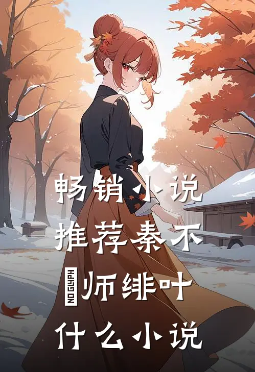 畅销小说推荐秦不俍师绯叶什么小说