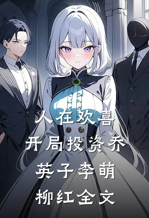 人在欢喜：开局投资乔英子李萌柳红全文