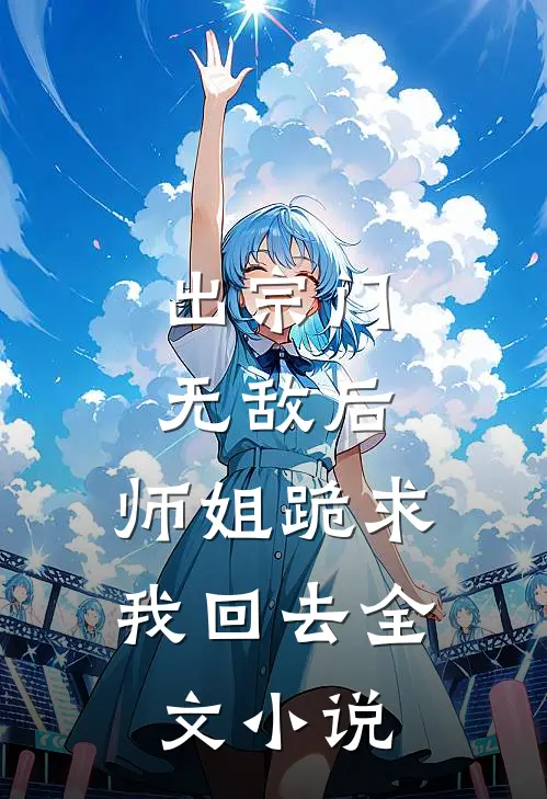 出宗门无敌后,师姐跪求我回去全文阅读