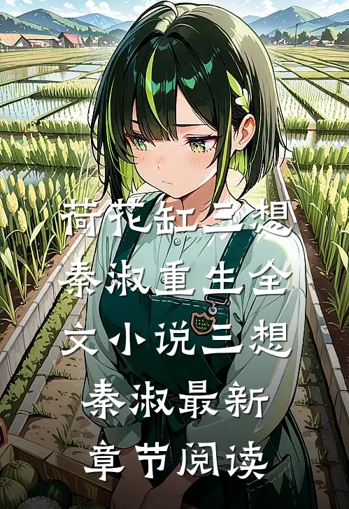 荷花缸三想秦淑重生全文小说三想秦淑最新章节阅读