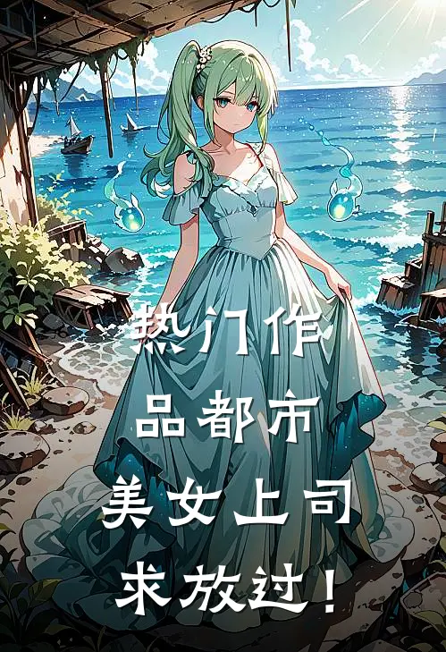 热门作品都市：美女上司，求放过！