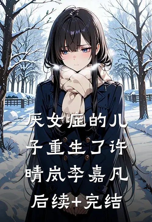 厌女症的儿子重生了许晴岚李嘉凡后续+完结