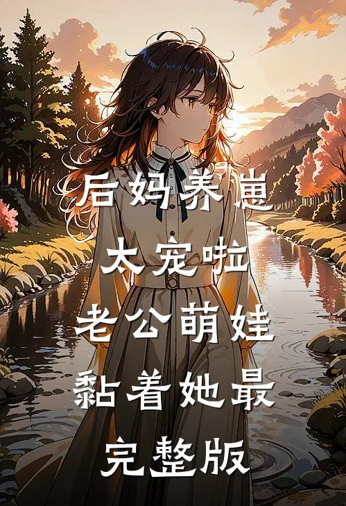 后妈养崽：太宠啦，老公萌娃黏着她最完整版