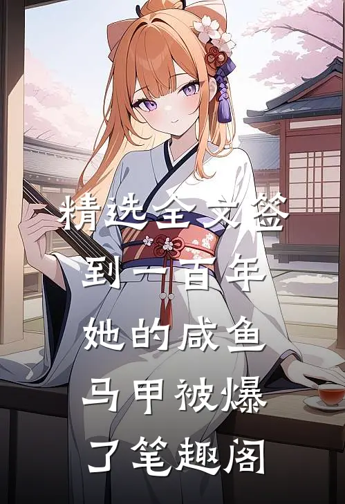 精选全文签到一百年,她的咸鱼马甲被爆了笔趣阁