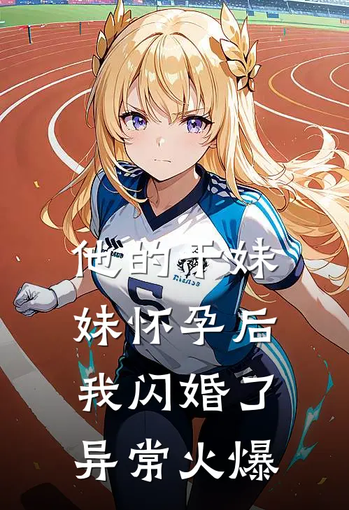 他的干妹妹怀孕后，我闪婚了异常火爆