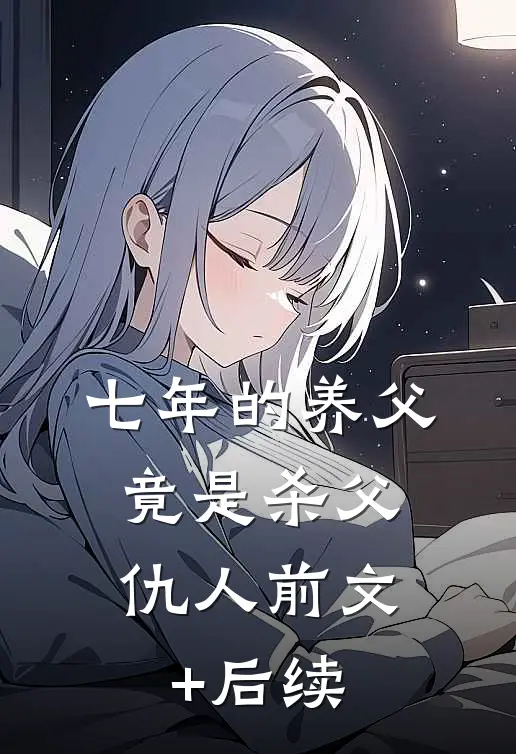 七年的养父，竟是杀父仇人前文+后续