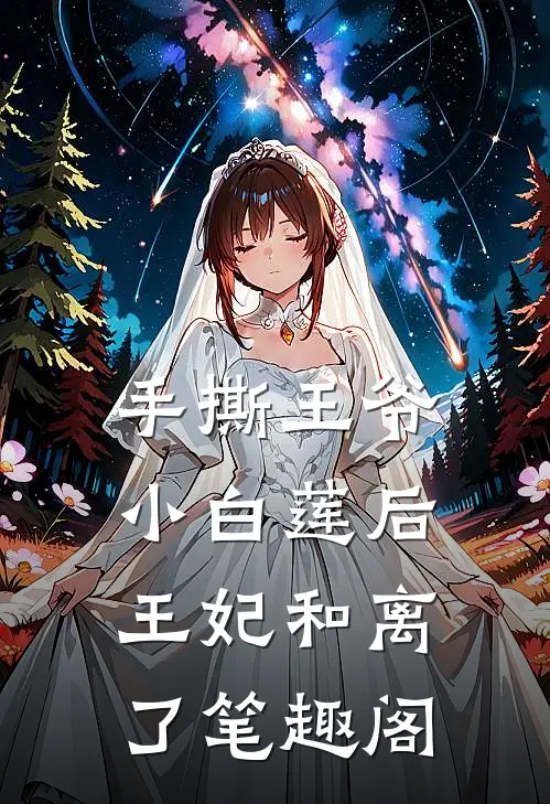 手撕王爷小白莲后，王妃和离了笔趣阁
