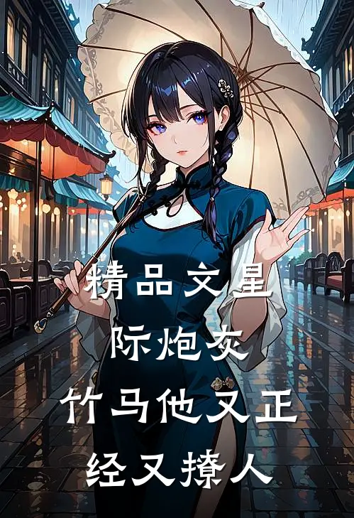 精品文星际炮灰：竹马他又正经又撩人