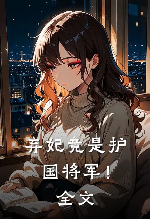 弃妃竟是护国将军！全文