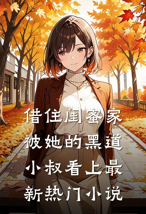 借住闺蜜家，被她的黑道小叔看上最新热门小说