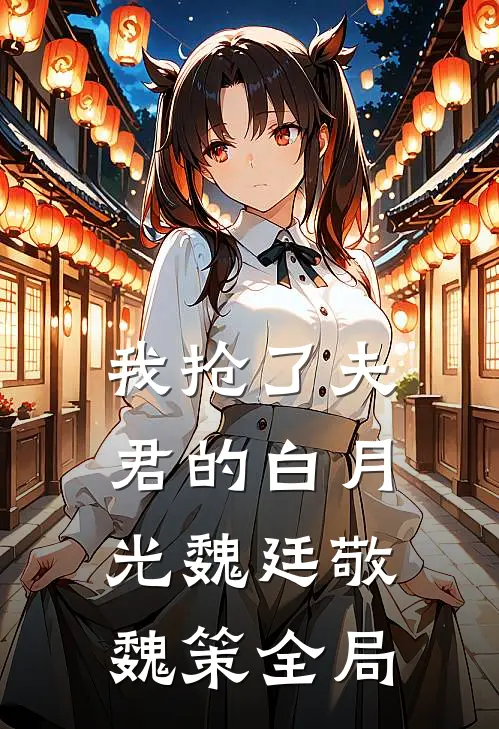 我抢了夫君的白月光魏廷敬魏策全局