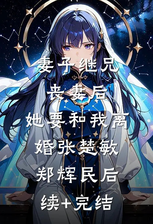 妻子继兄丧妻后，她要和我离婚张楚敏郑辉民后续+完结