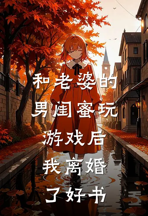 和老婆的男闺蜜玩游戏后，我离婚了好书