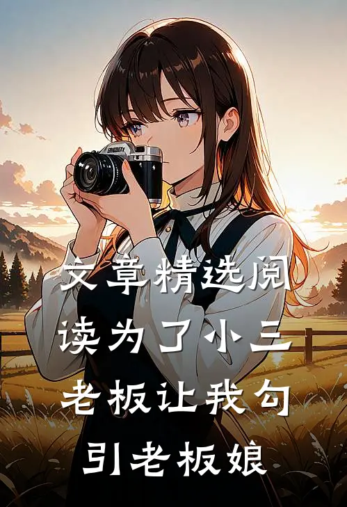 文章精选阅读为了小三，老板让我勾引老板娘