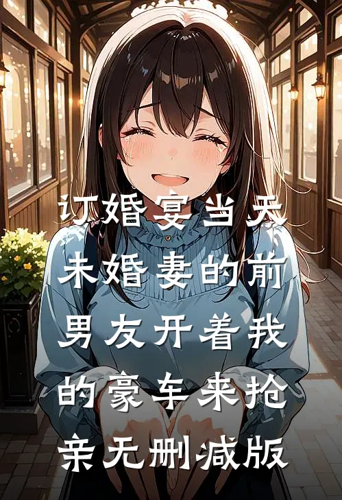 订婚宴当天，未婚妻的前男友开着我的豪车来抢亲无删减版