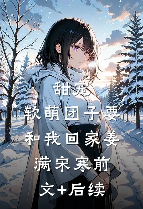 甜宠：软萌团子要和我回家姜满宋寒前文+后续