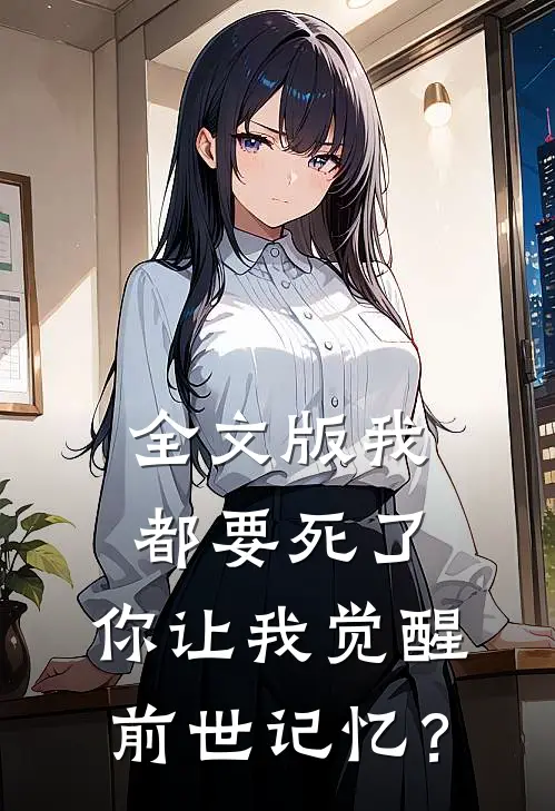 全文版我都要死了，你让我觉醒前世记忆？