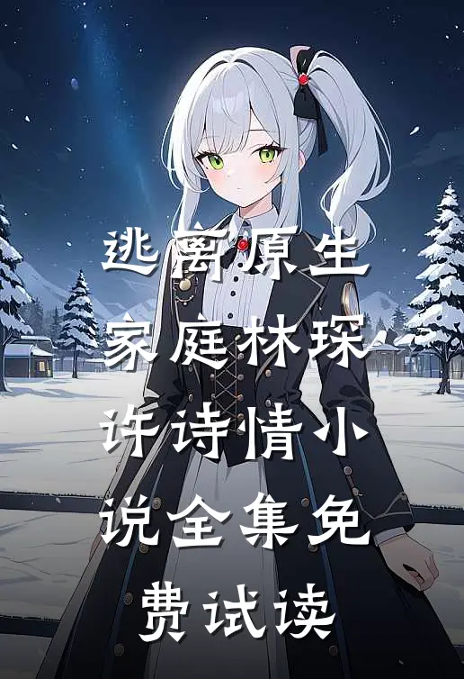 逃离原生家庭林琛许诗情小说全集免费试读