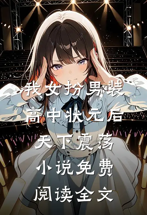 我女扮男装高中状元后，天下震荡小说免费阅读全文
