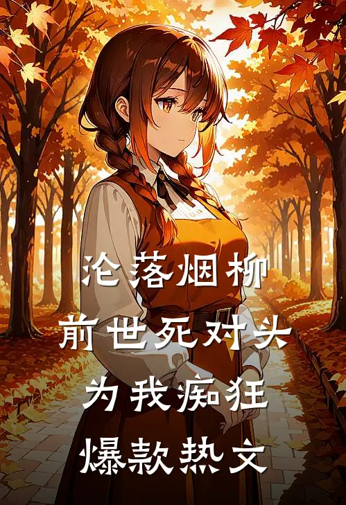 沦落烟柳，前世死对头为我痴狂爆款热文