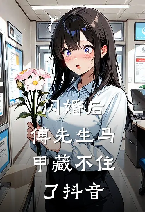 闪婚后：傅先生马甲藏不住了抖音