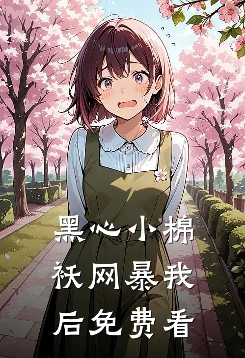 黑心小棉袄网暴我后免费看