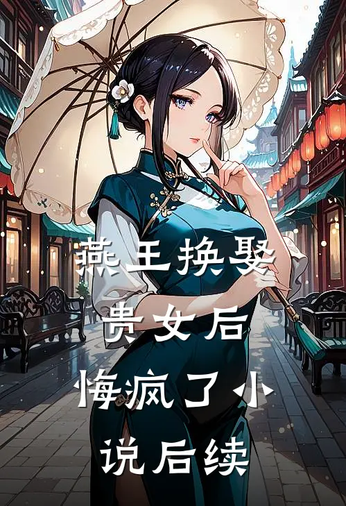 燕王换娶贵女后，悔疯了小说后续