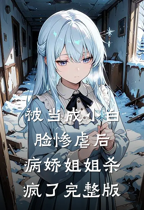 被当成小白脸惨虐后，病娇姐姐杀疯了完整版