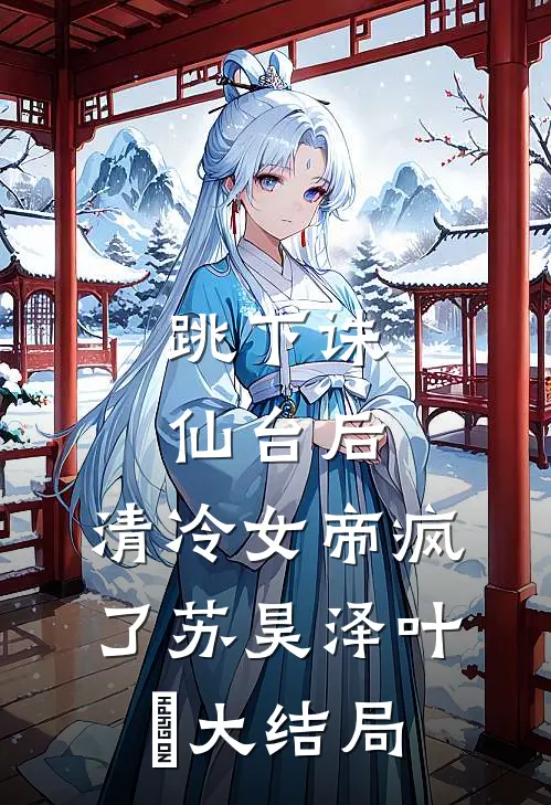 跳下诛仙台后，清冷女帝疯了苏昊泽叶曌大结局