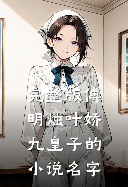 完整版傅明烛叶娇九皇子的名字叫