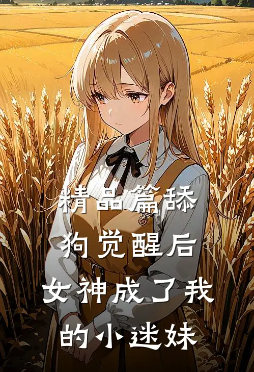 精品篇舔狗觉醒后，女神成了我的小迷妹
