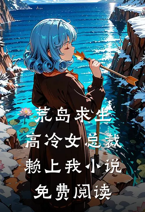 荒岛求生：高冷女总裁赖上我小说免费阅读