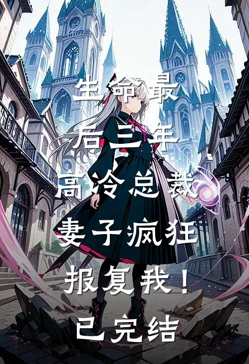 生命最后三年，高冷总裁妻子疯狂报复我！已完结