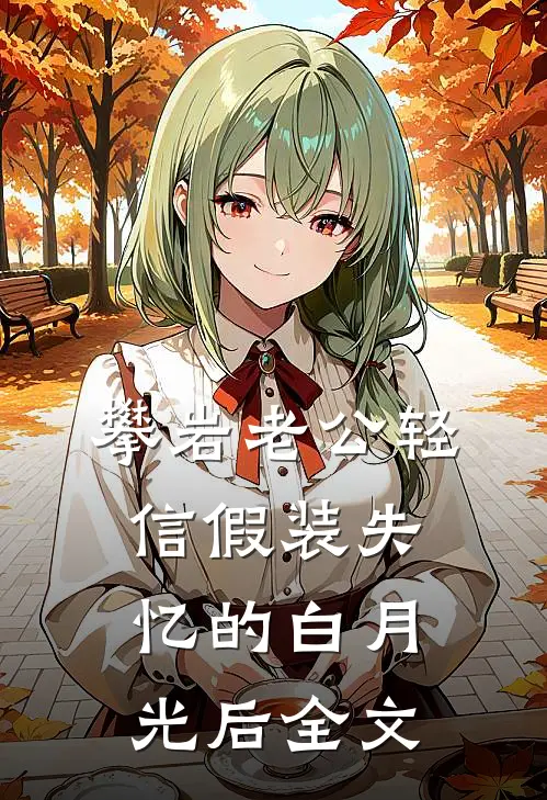 攀岩老公轻信假装失忆的白月光后全文