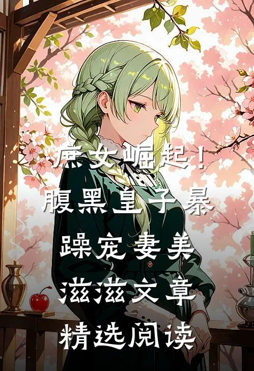 庶女崛起！腹黑皇子暴躁宠妻美滋滋文章精选阅读