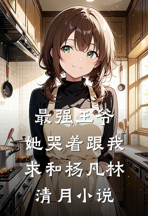 最强王爷：她哭着跟我求和杨凡林清月小说