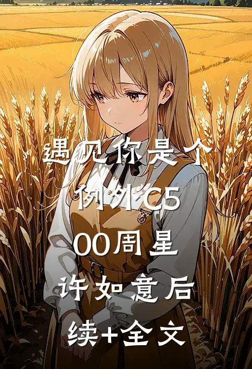 遇见你是个例外C500周星许如意后续+全文