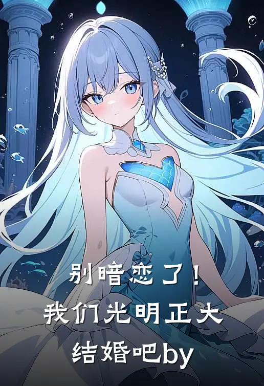 别暗恋了！我们光明正大结婚吧by