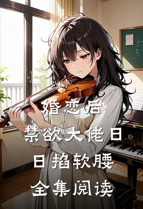 婚恋后，禁欲大佬日日掐软腰全集阅读
